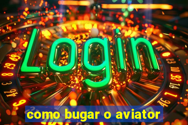 como bugar o aviator